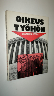 Sakari Knuuttila : Oikeus työhön : Eduskunta-aloitteesta ...