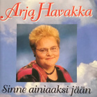 Arja Havakka • Sinne Ainiaaksi Jään CD - pikkukuva 1