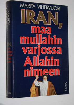 Marita Vihervuori : Iran, maa mullahin varjossa Allahin n...
