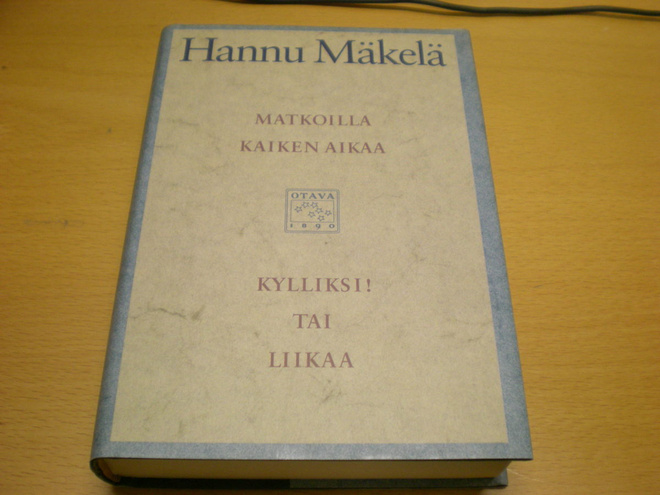 Hannu Mäkelä: Matkoilla kaiken aikaa / Kylliksi! tai Liikaa