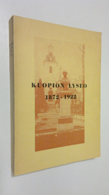 Kuopion lyseo 1872-1922 : muistojulkaisu