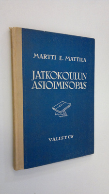 Martti E Mattila : Jatkokoulun asioimisopas