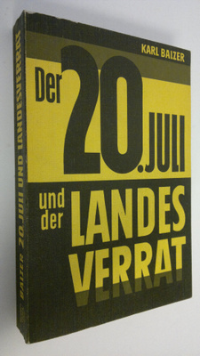 Karl Balzer : Der 20. juli und der Landesverrat : Eine Do...