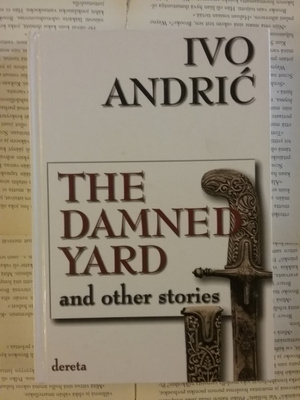 Ivo Andric - The Damned Yard and other stories (hardcover)