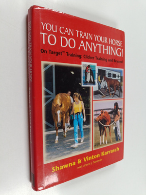 Shawna Karrasch ym. : You Can Train Your Horse to Do Anyt...