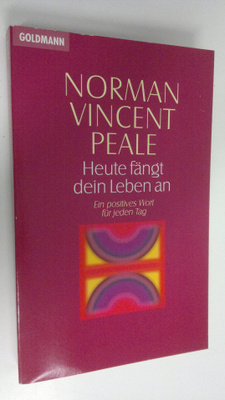 Norman Vincent Peale : Heute fängt dein Leben an : Ein po...