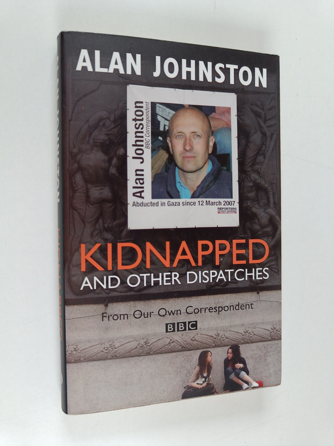 Alan Johnston : Kidnapped - And Other Dispatches