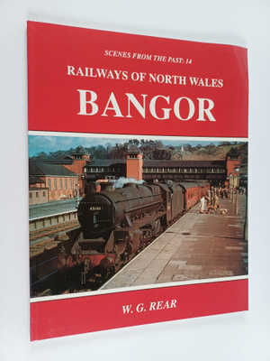 W. G. Rear : Railways of North Wales - Bangor