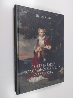 Raine Raitio : Totta ja tarua Kangasalan kolmesta Kaarinasta