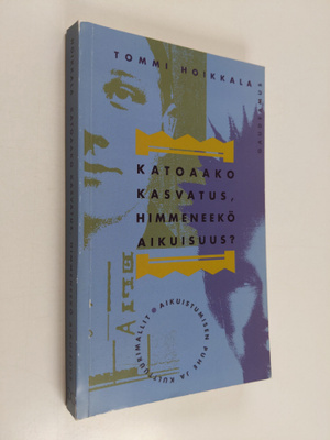 Tommi Hoikkala : Katoaako kasvatus, himmeneekö aikuisuus ...