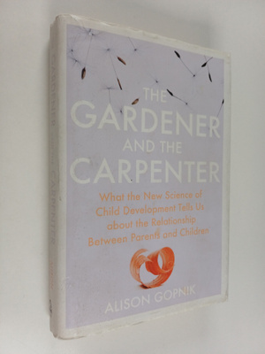 Alison Gopnik : The gardener and the carpenter : what the...