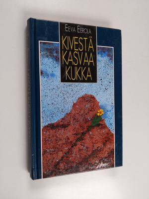 Eeva Eerola : Kivestä kasvaa kukka