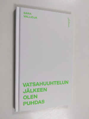 Sara Vallioja : Vatsahuuhtelun jälkeen olen puhdas (signe...