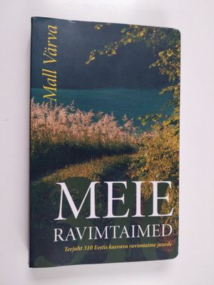Mall Värva : Meie ravimtaimed - teejuht 310 Eestis kasvav...