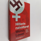 Wendy Lower : Hitlerin raivottaret : saksalaisnaisia nats... - pikkukuva 1
