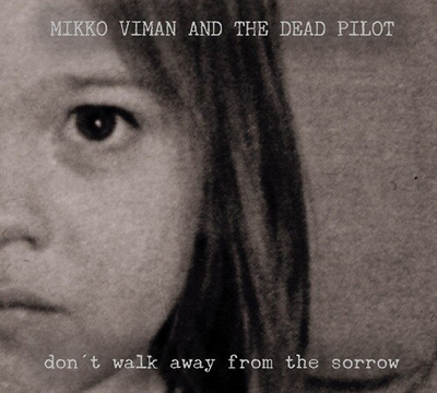 Mikko Viman And The Dead Pilot - Don't Walk Away From Sorrow