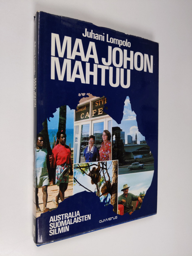 Juhani Lompolo : Maa johon mahtuu : Australia suomalaiste...