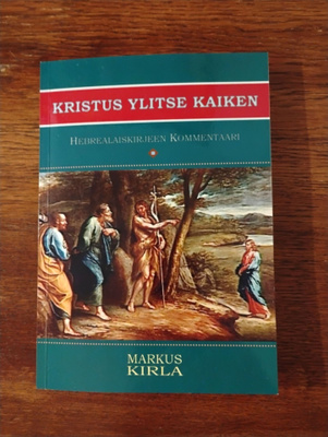 Hebrealaiskirjeen Kommentaari: KRISTUS YLITSE KAIKEN-M.Kirla