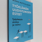 Minna Mattila-Aalto : Työelämän uudistumisen esteet : Työ... - pikkukuva 1