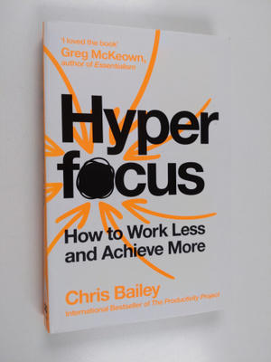 Chris Bailey : Hyperfocus : How to Work Less to Achieve More