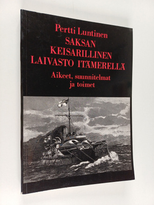 Pertti Luntinen : Saksan keisarillinen laivasto Itämerell...