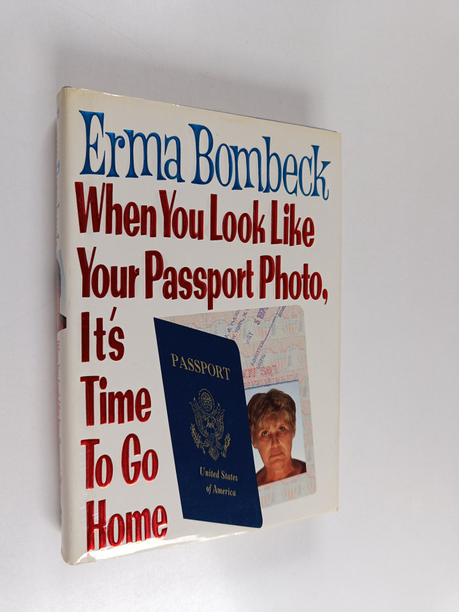 Erma Bombeck : When You Look Like Your Passport Photo, It...