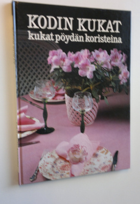 Monica Hansen : Kodin kukat Kukat pöydän koristeina