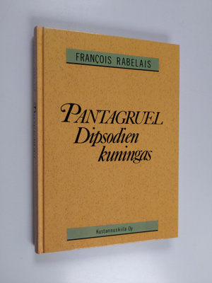 Francois Rabelais : Pantagruel Dipsodien kuningas : totuu...