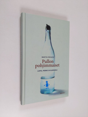 Maritta Itäpuisto : Pullon pohjimmaiset - lapsi, perhe ja...