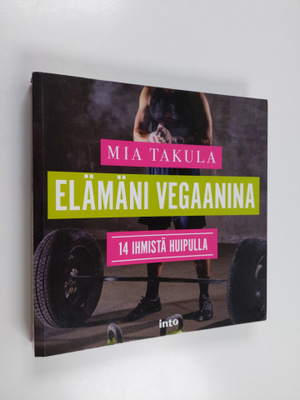 Mia Takula : Elämäni vegaanina : 14 ihmistä huipulla