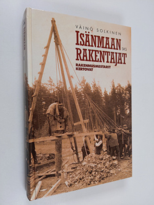 Isänmaan rakentajat : rakennusmestarit kertovat