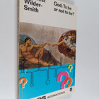 A. E. Wilder-Smith : God : To be or not to be? - pikkukuva 1