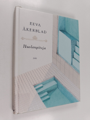 Eeva Åkerblad : Huolenpitoja : runoproosaa eräästä kylpyl...
