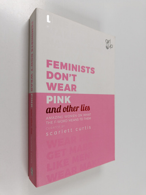 Scarlett Curtis : Feminists Don't Wear Pink (and Other Li...