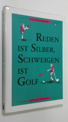 Ulrich Kaiser : Reden ist Silber, Schweigen ist Golf