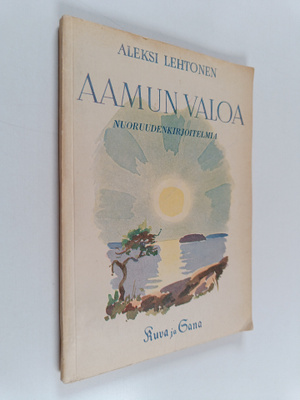 Aleksi Lehtonen : Aamun valoa : Aleksi Lehtosen nuoruuden...