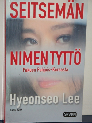 Hyeonseo Lee : SEITSEMÄN NIMEN TYTTÖ Pakoon Pohjois-Koreasta