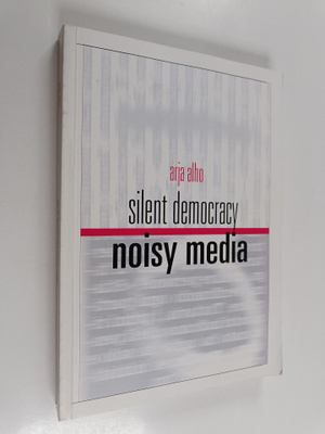 Arja Alho : Silent democracy, noisy media