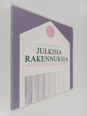 Julkisia rakennuksia : arkkitehtuurinäyttely 1984 : näytt...