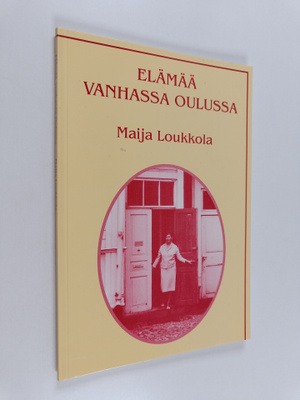 Maija Loukkola : Elämää vanhassa Oulussa
