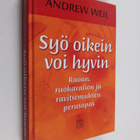 Andrew Weil : Syö oikein, voi hyvin : ruoan, ruokavalion ... - pikkukuva 1