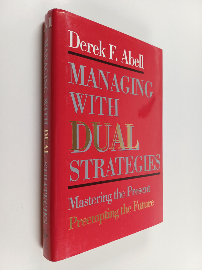 Derek F. Abell : Managing with dual strategies : masterin...