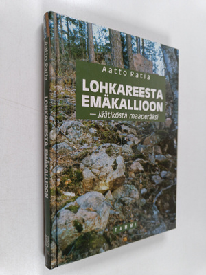 Aatto Ratia : Lohkareesta emäkallioon - jäätiköstä maaper...