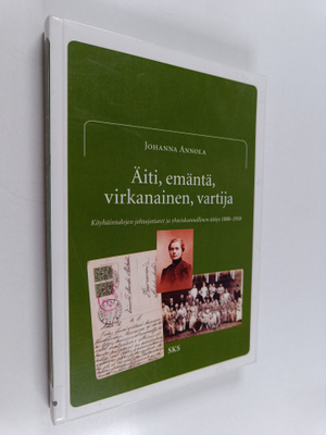 Johanna Annola : Äiti, emäntä, virkanainen, vartija : köy...