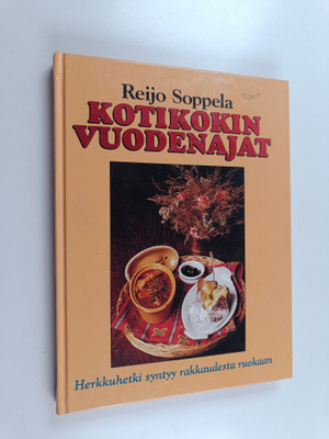 Reijo Soppela : Kotikokin vuodenajat : herkkuhetki syntyy...