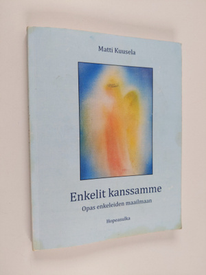 Matti Kuusela : Enkelit kanssamme : opas enkeleiden maail...