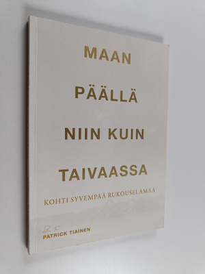 Patrick Tiainen : Maan päällä niin kuin taivaassa : kohti...
