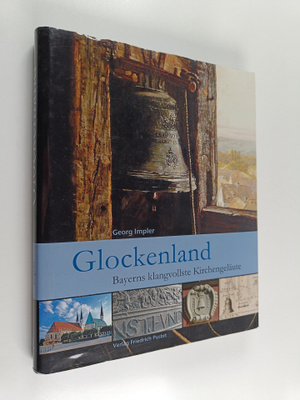 Georg Impler : Glockenland : bayerns klangvollste kirchen...