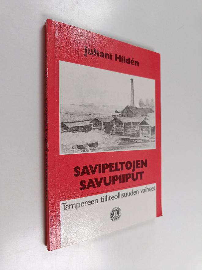 Juhani Hilden : Savipeltojen savupiiput : Tampereen tiili...