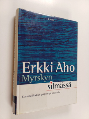 Erkki Aho : Myrskyn silmässä : kouluhallituksen pääjohtaj...
